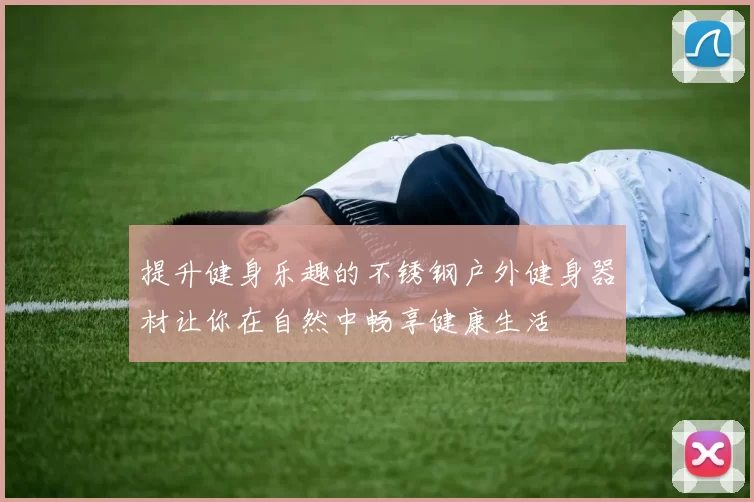 提升健身乐趣的不锈钢户外健身器材让你在自然中畅享健康生活