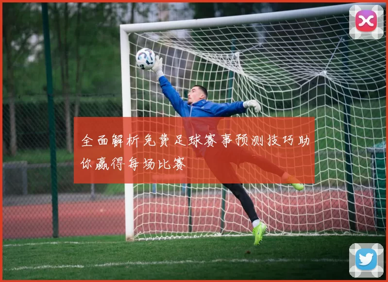 全面解析免费足球赛事预测技巧助你赢得每场比赛