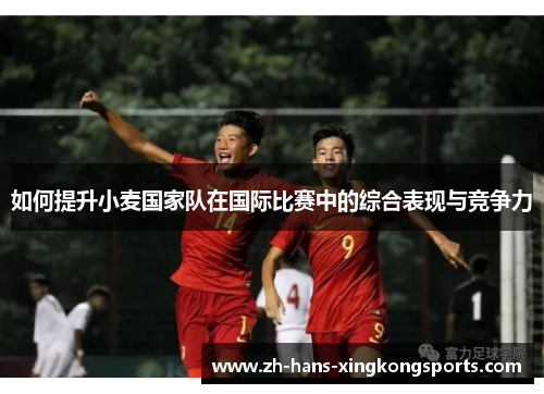 如何提升小麦国家队在国际比赛中的综合表现与竞争力