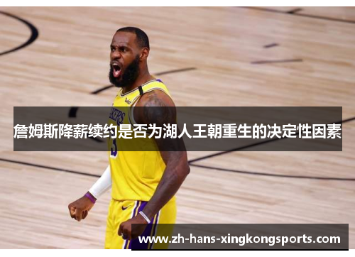 詹姆斯降薪续约是否为湖人王朝重生的决定性因素