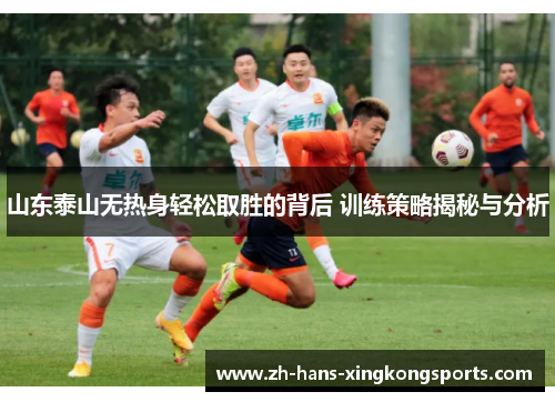 山东泰山无热身轻松取胜的背后 训练策略揭秘与分析