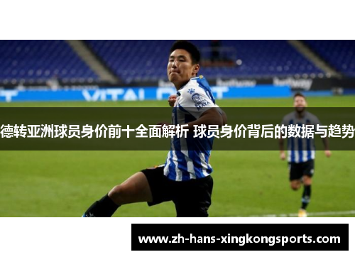 德转亚洲球员身价前十全面解析 球员身价背后的数据与趋势