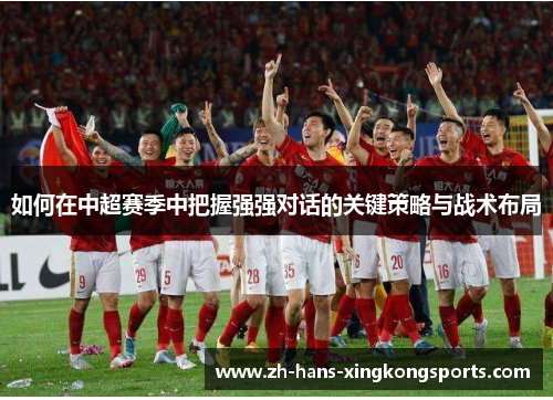 如何在中超赛季中把握强强对话的关键策略与战术布局
