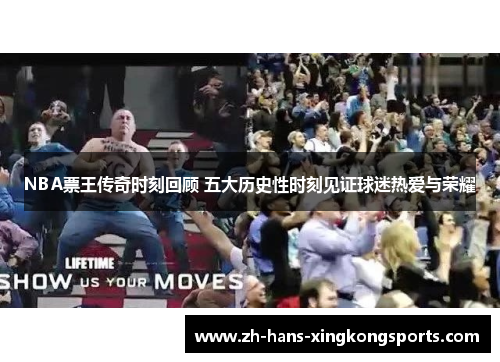 NBA票王传奇时刻回顾 五大历史性时刻见证球迷热爱与荣耀
