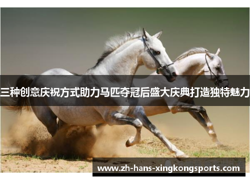 三种创意庆祝方式助力马匹夺冠后盛大庆典打造独特魅力