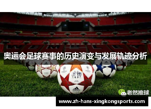 奥运会足球赛事的历史演变与发展轨迹分析