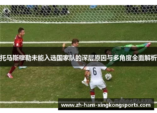 托马斯穆勒未能入选国家队的深层原因与多角度全面解析