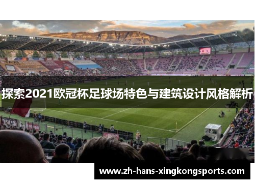 探索2021欧冠杯足球场特色与建筑设计风格解析