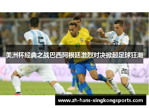 美洲杯经典之战巴西阿根廷激烈对决掀起足球狂潮