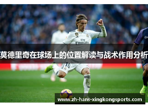 莫德里奇在球场上的位置解读与战术作用分析
