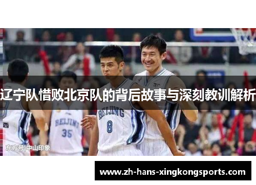 辽宁队惜败北京队的背后故事与深刻教训解析