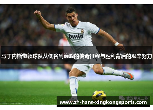 马丁内斯带领球队从低谷到巅峰的传奇征程与胜利背后的艰辛努力