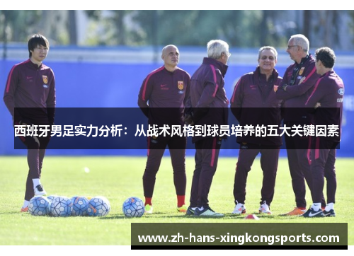 西班牙男足实力分析：从战术风格到球员培养的五大关键因素